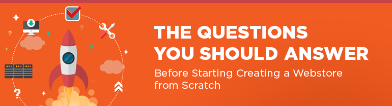 The Questions You Should Answer Before Starting Creating a Webstore from Scratch